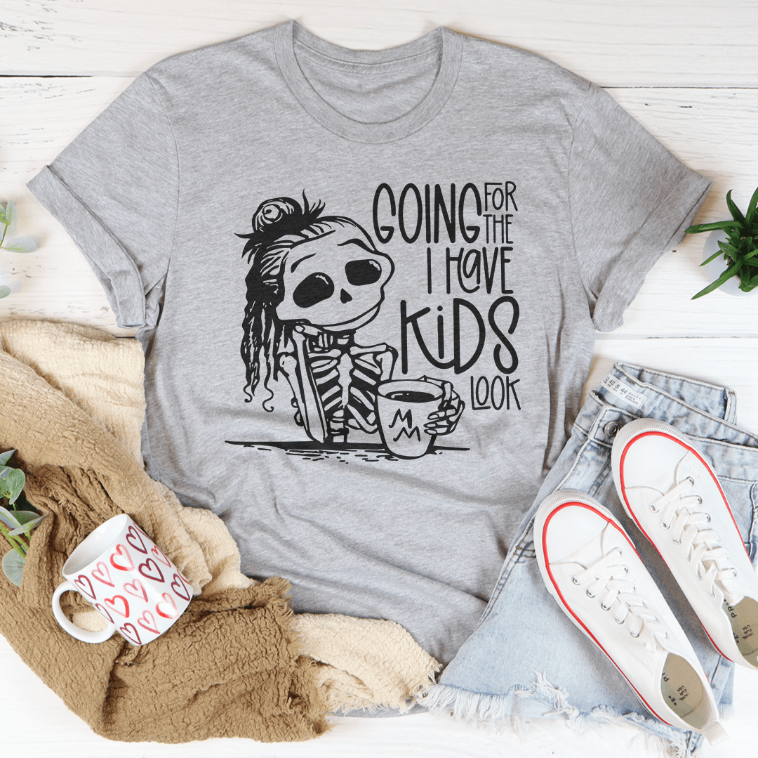 Going For The I Have Kids Look Tee