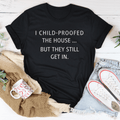 I Child Proofed The House But They Still Get In Tee