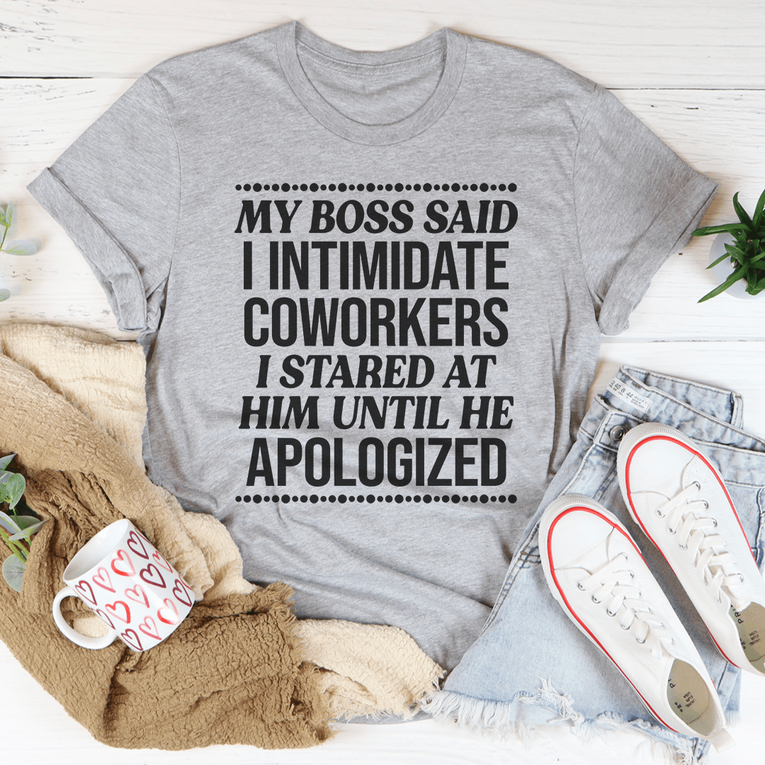 My Boss Said I Intimidated Coworkers Tee