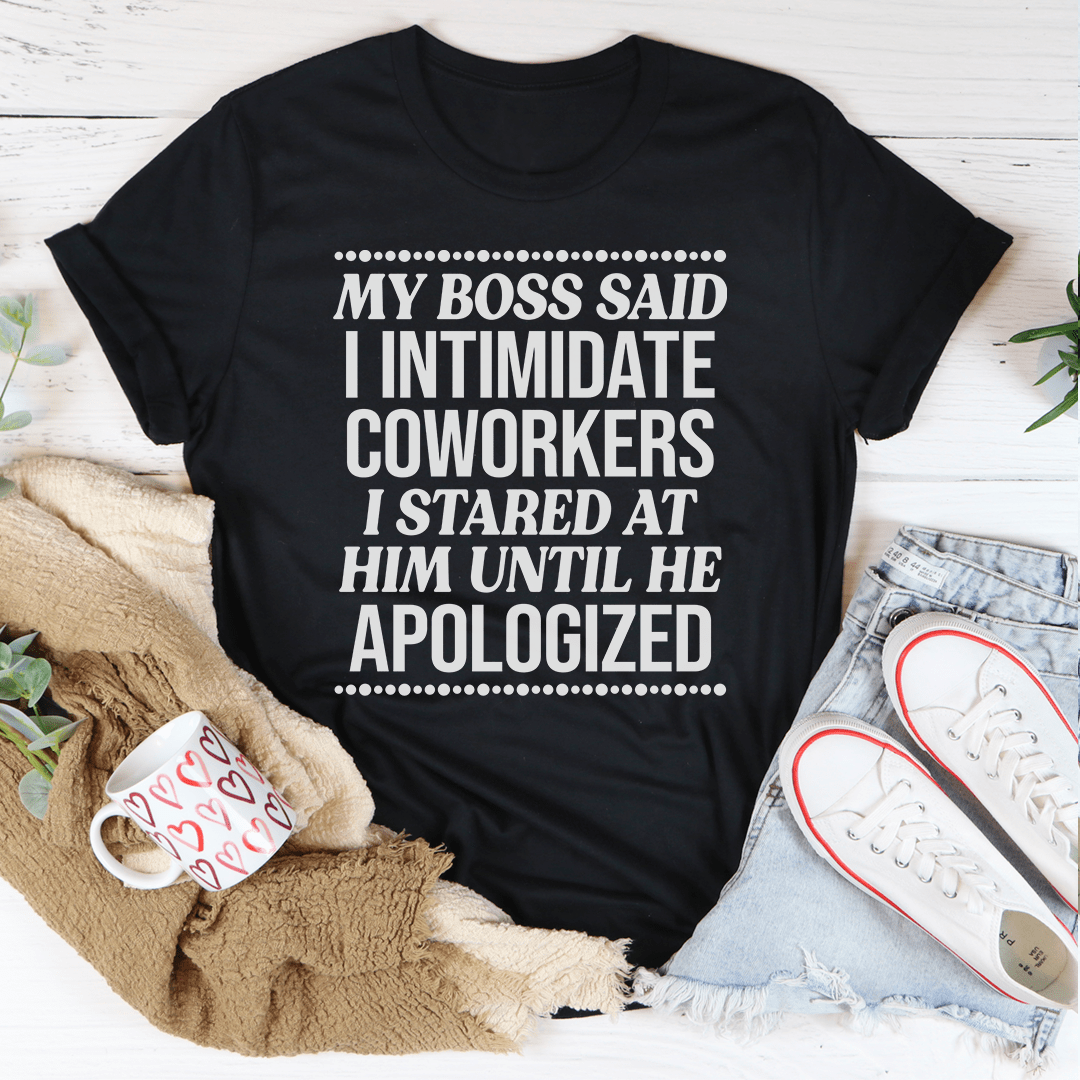My Boss Said I Intimidated Coworkers Tee