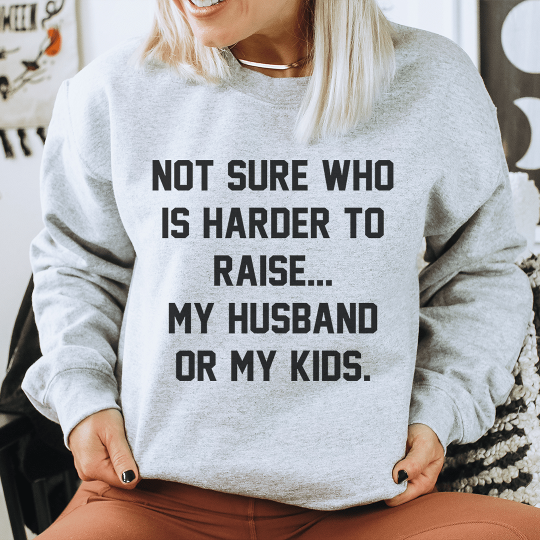 Not Sure Who Is Harder To Raise