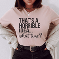 That's A Horrible Idea What Time Tee